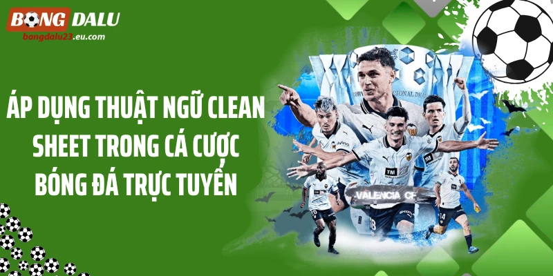 Áp dụng thuật ngữ Clean Sheet trong cá cược bóng đá trực tuyến