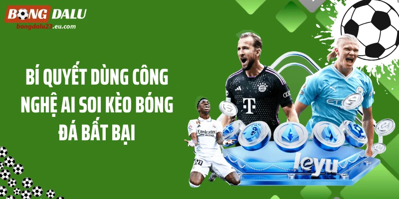 Bí quyết dùng công nghệ AI soi kèo bóng đá bất bại