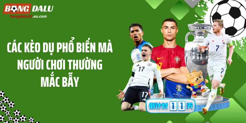 Các kèo dụ phổ biến mà người chơi thường mắc bẫy