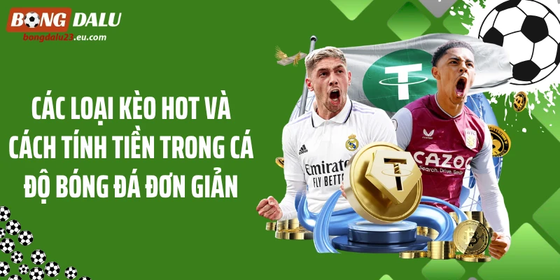 Các loại kèo hot và cách tính tiền trong cá độ bóng đá đơn giản