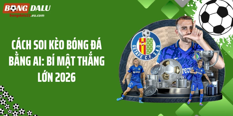 Cách Soi Kèo Bóng Đá Bằng Ai: Bí Mật Thắng Lớn 2026