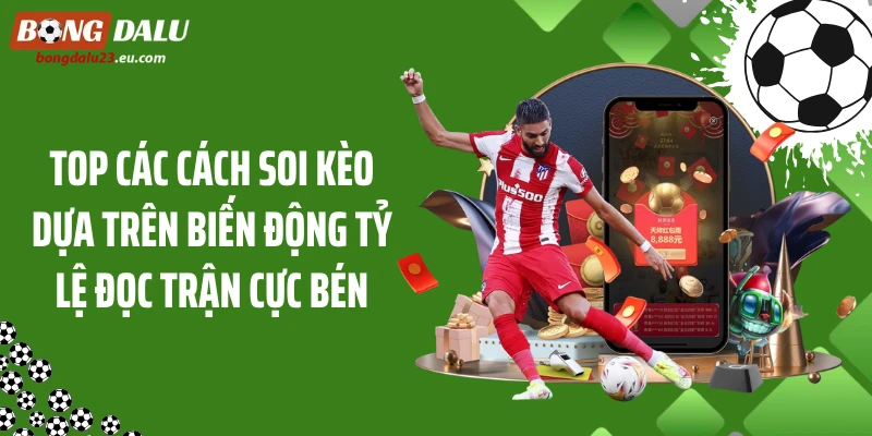 Top Các Cách Soi Kèo Dựa Trên Biến Động Tỷ Lệ Đọc Trận Cực Bén