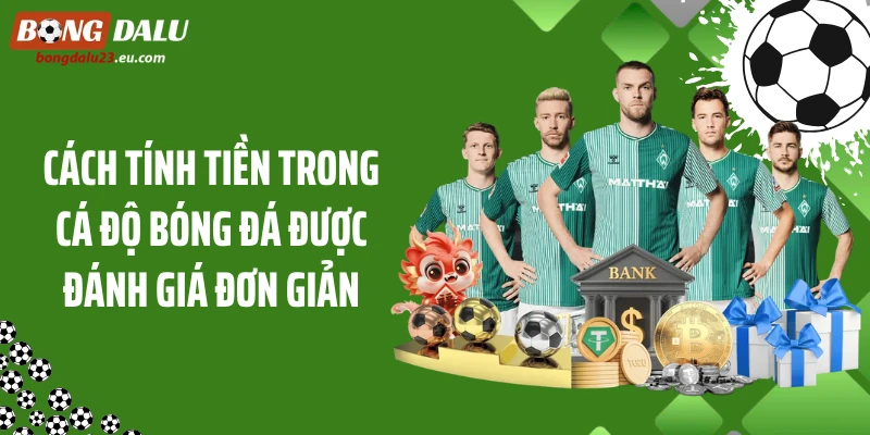 Cách tính tiền trong cá độ bóng đá được đánh giá đơn giản