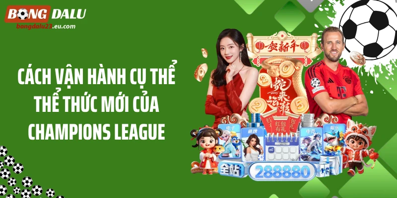 Thể Thức Mới Của Champions League Khiến Cục Diện Đảo Chiều 3 Cách vận hành cụ thể thể thức mới của Champions League