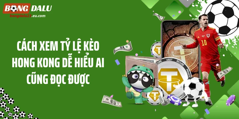 Cách Xem Tỷ Lệ Kèo Hong Kong Dễ Hiểu Ai Cũng Đọc Được