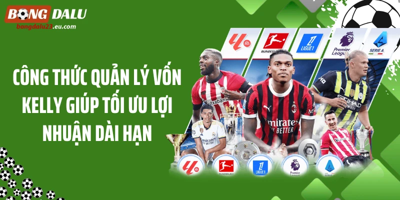 Công Thức Quản Lý Vốn Kelly Giúp Tối Ưu Lợi Nhuận Dài Hạn