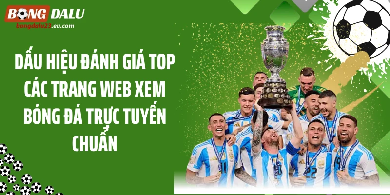Dấu hiệu đánh giá top các trang web xem bóng đá trực tuyến chuẩn