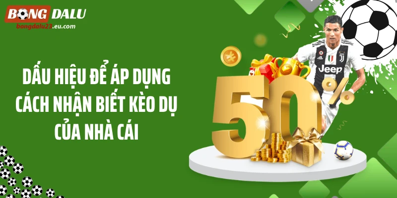 Dấu hiệu để áp dụng cách nhận biết kèo dụ của nhà cái