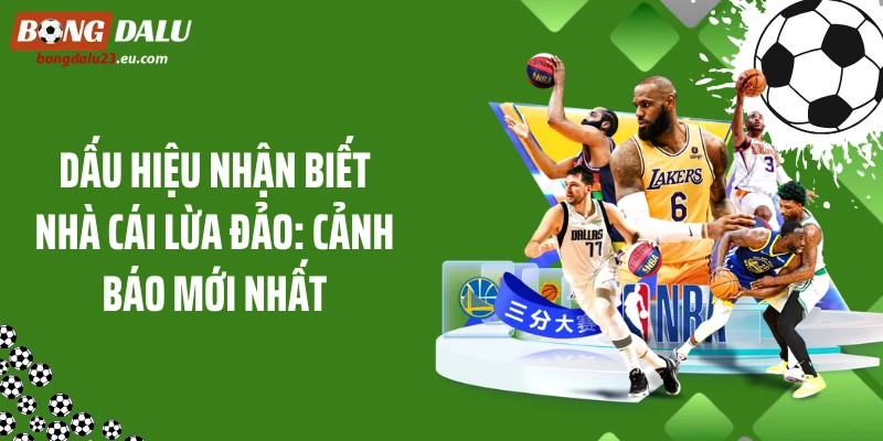 Dấu Hiệu Nhận Biết Nhà Cái Lừa Đảo: Cảnh Báo Mới Nhất