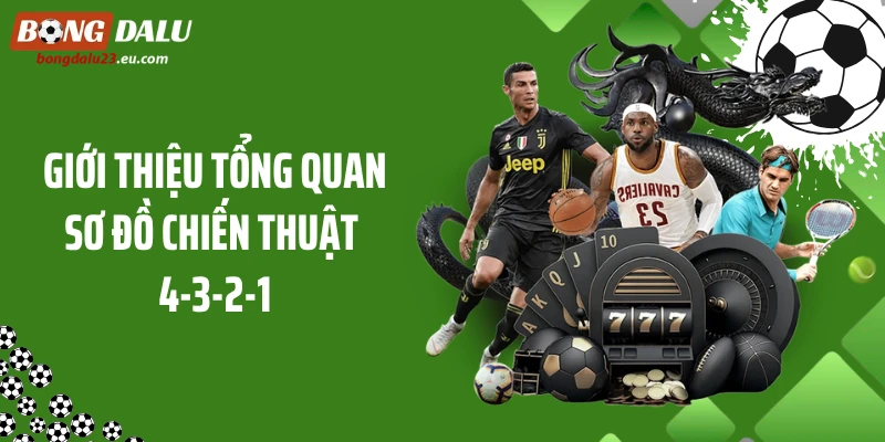 Giới thiệu tổng quan sơ đồ chiến thuật 4-3-2-1