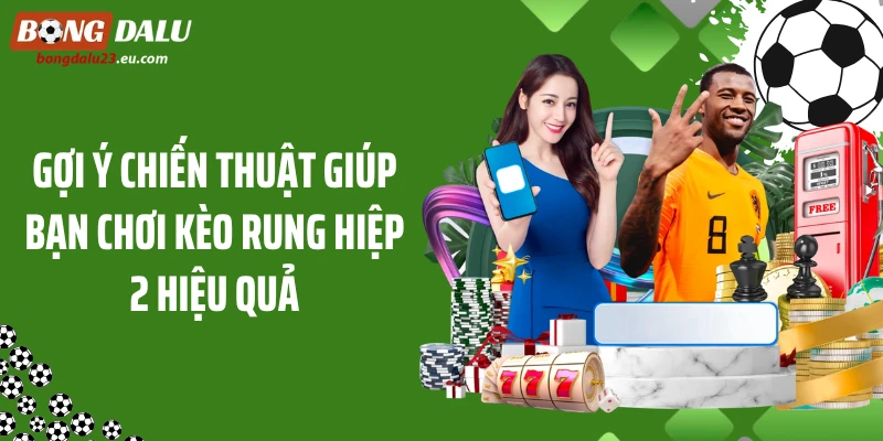 Gợi ý chiến thuật giúp bạn chơi kèo rung hiệp 2 hiệu quả