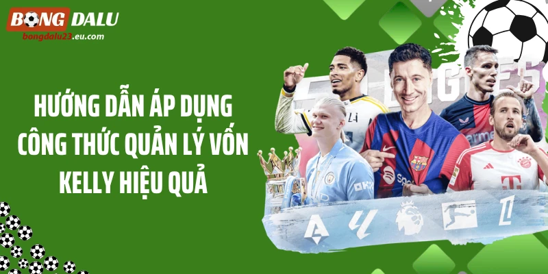 Hướng dẫn áp dụng công thức quản lý vốn Kelly hiệu quả