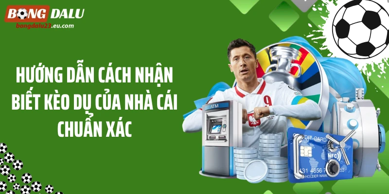 Hướng dẫn cách nhận biết kèo dụ của nhà cái chuẩn xác