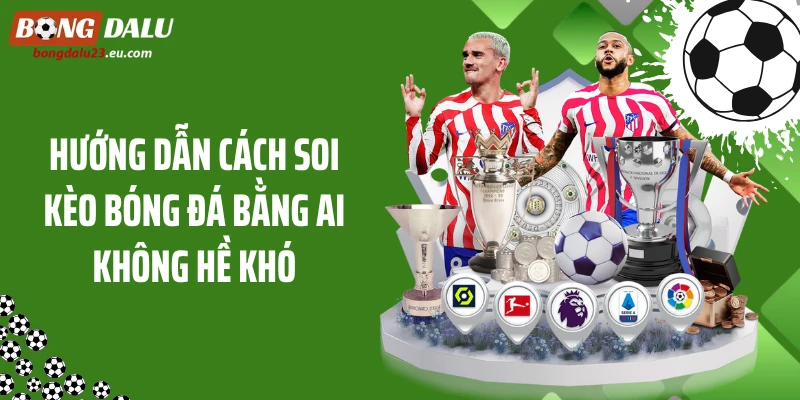 Hướng dẫn cách soi kèo bóng đá bằng AI không hề khó