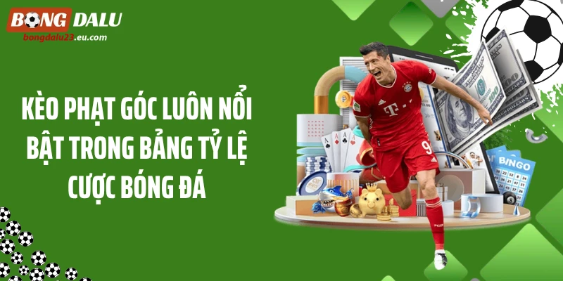 Kèo phạt góc luôn nổi bật trong bảng tỷ lệ cược bóng đá