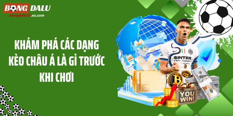Khám phá các dạng kèo châu Á là gì trước khi chơi