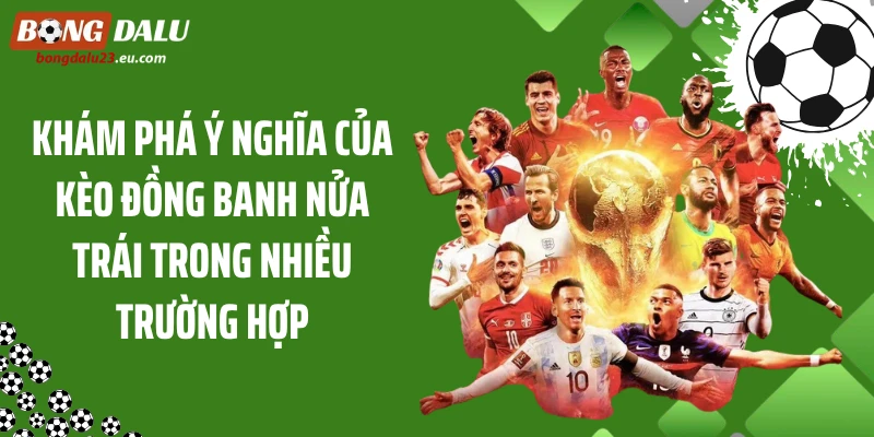 Khám phá ý nghĩa của kèo đồng banh nửa trái trong nhiều trường hợp