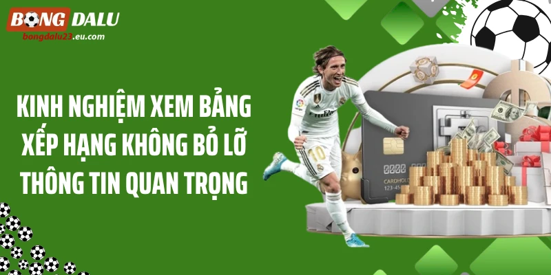 Kinh nghiệm xem bảng xếp hạng không bỏ lỡ thông tin quan trọng