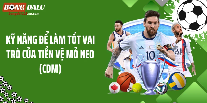 Kỹ năng để làm tốt vai trò của tiền vệ mỏ neo (CDM)