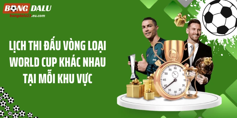 Theo Dõi Lịch Thi Đấu Vòng Loại World Cup Nóng Bỏng Từng Giờ 2 Lịch thi đấu vòng loại World Cup khác nhau tại mỗi khu vực
