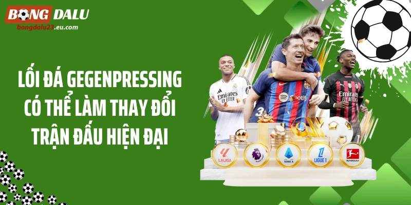 Lối đá Gegenpressing có thể làm thay đổi trận đấu hiện đại