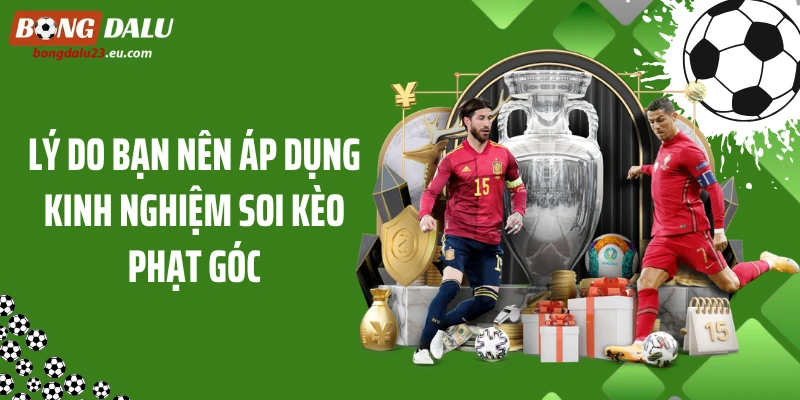 Lý do bạn nên áp dụng kinh nghiệm soi kèo phạt góc