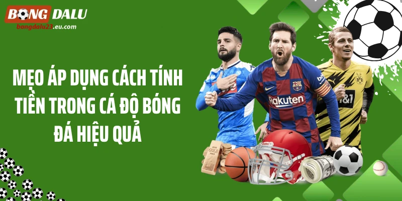 Mẹo áp dụng cách tính tiền trong cá độ bóng đá hiệu quả