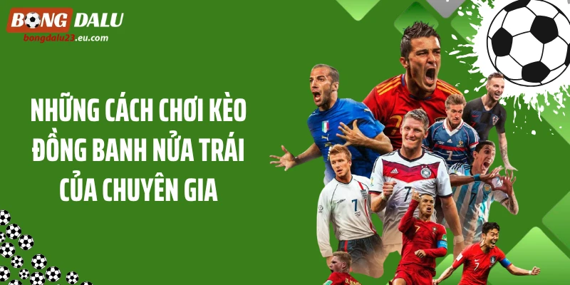 Những cách chơi kèo đồng banh nửa trái của chuyên gia