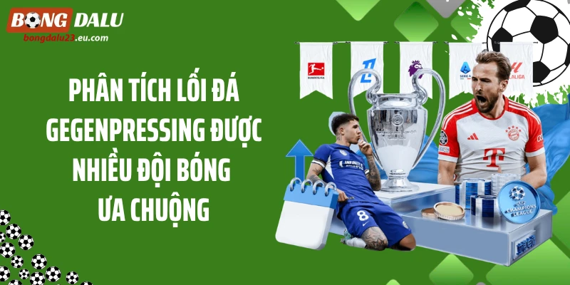 Phân tích lối đá Gegenpressing được nhiều đội bóng ưa chuộng