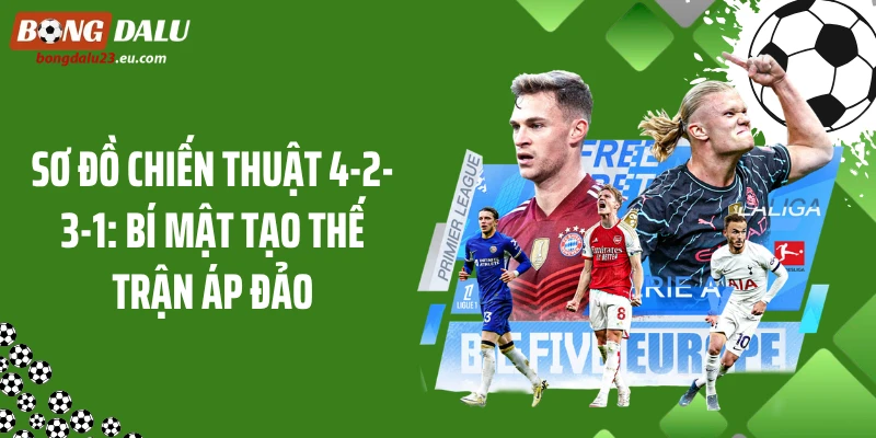 Sơ Đồ Chiến Thuật 4-2-3-1: Bí Mật Tạo Thế Trận Áp Đảo