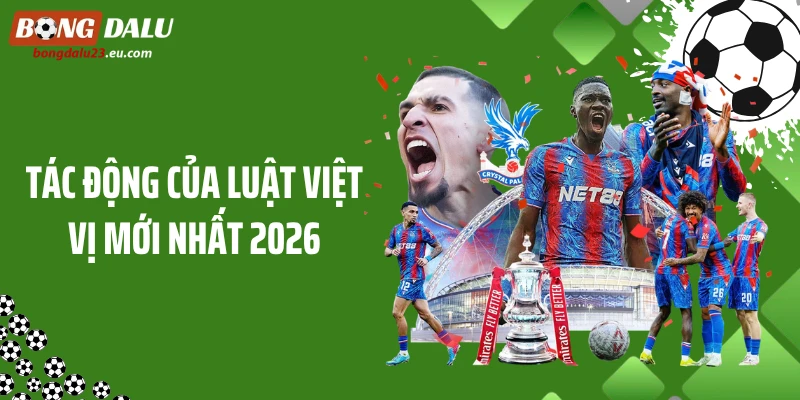 Tác động của luật việt vị mới nhất 2026