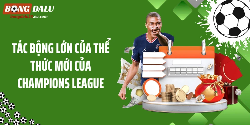 Thể Thức Mới Của Champions League Khiến Cục Diện Đảo Chiều 4 Tác động lớn của thể thức mới của Champions League