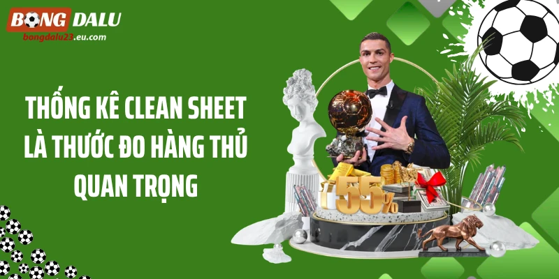 Thống kê Clean Sheet là thước đo hàng thủ quan trọng