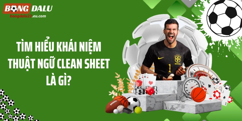 Tìm hiểu khái niệm thuật ngữ Clean Sheet là gì?