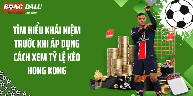 Tìm hiểu khái niệm trước khi áp dụng cách xem tỷ lệ kèo Hong Kong
