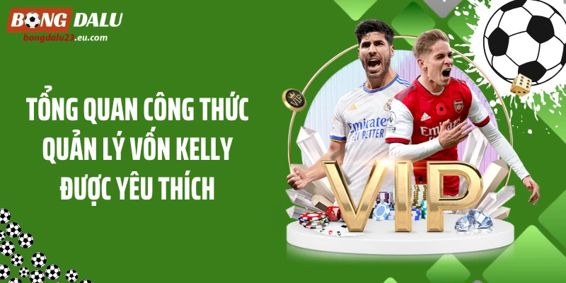 Tổng quan công thức quản lý vốn Kelly được yêu thích