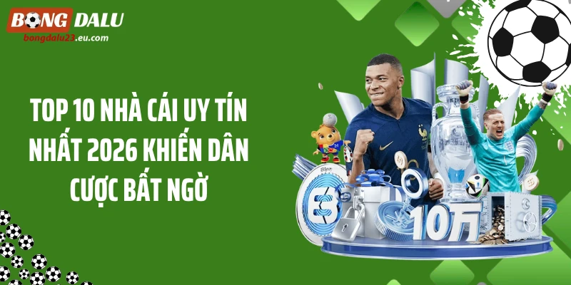 Top 10 Nhà Cái Uy Tín Nhất 2026 Khiến Dân Cược Bất Ngờ