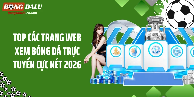 Top Các Trang Web Xem Bóng Đá Trực Tuyến Cực Nét 2026