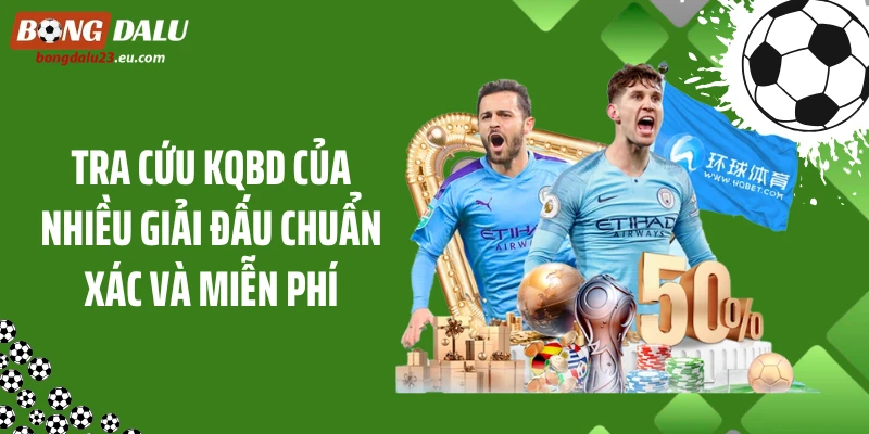 Tra cứu KQBD của nhiều giải đấu chuẩn xác và miễn phí
