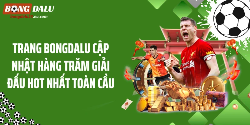 Trang Bongdalu cập nhật hàng trăm giải đấu hot nhất toàn cầu
